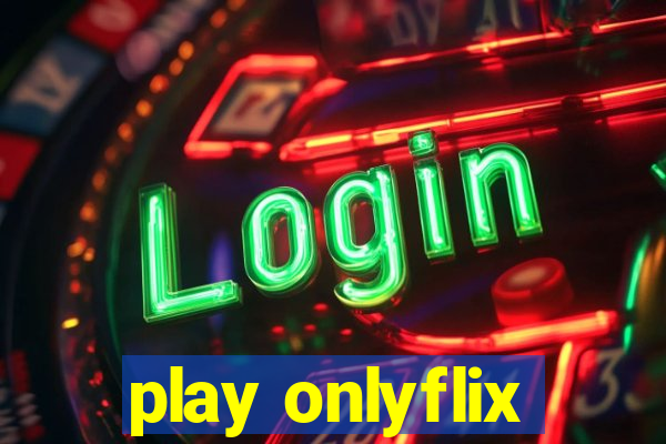 play onlyflix